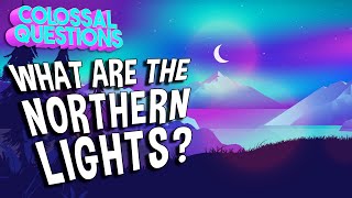 What Are The Northern Lights? | COLOSSAL QUESTIONS