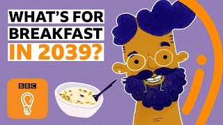 What will we eat for breakfast in 2039? | BBC Ideas