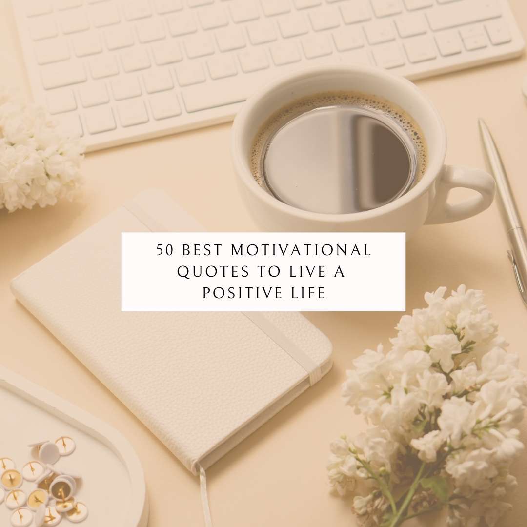 50 Best Motivational Quotes To Live A Positive Life - GABBYABIGAILL