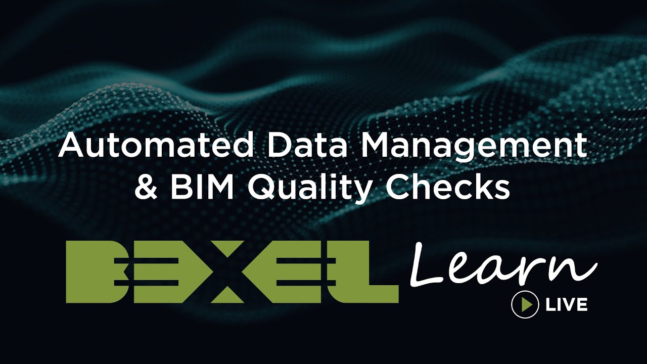 BEXEL Learn Live – Day 01 – Automated Data Management & BIM Quality Checks –  HD