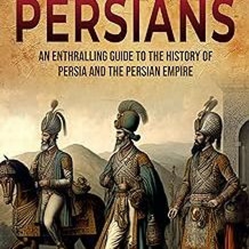 Stream # The Persians: An Enthralling Guide to the History of Persia ...