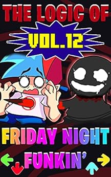 (Unofficial) The Logic Of Friday Night Funkin’: Comic Vol. 12 (Friday Night Funkin Comic Book 13)