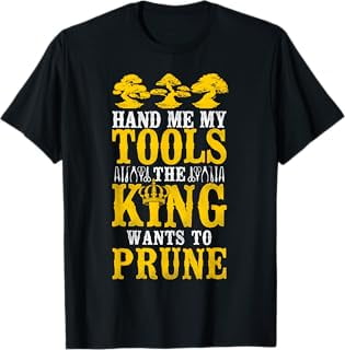 Bonsai Tree King Hand Me My Tools The King Wants To Prune T-Shirt ...