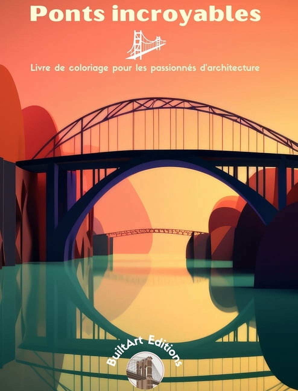 Ponts incroyables - Livre de coloriage pour les passionnés d ...