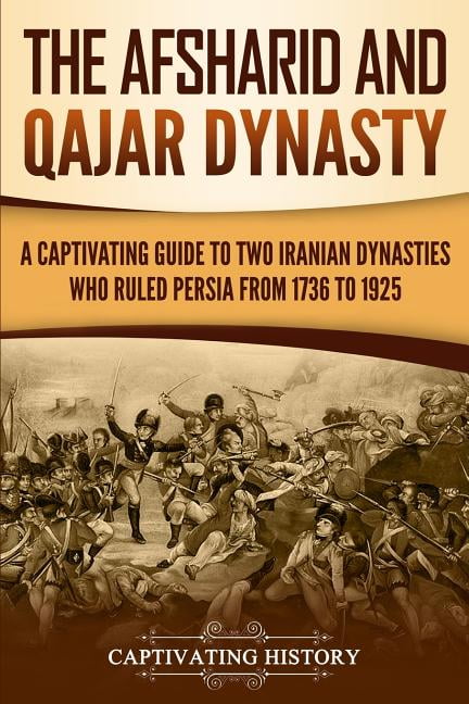 The Afsharid and Qajar Dynasty: A Captivating Guide to Two Iranian ...