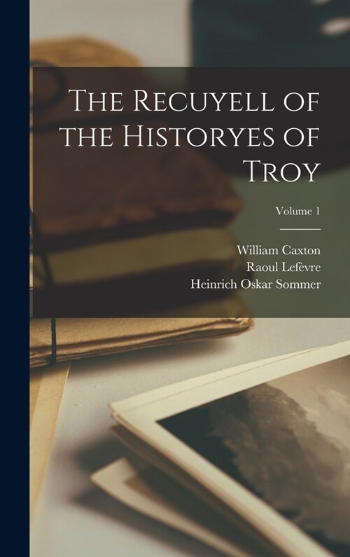 The Recuyell of the Historyes of Troy; Volume 1 (Hardcover)