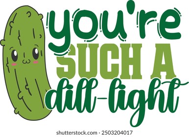 You're Such A Dill-Light - Pickles Illustration