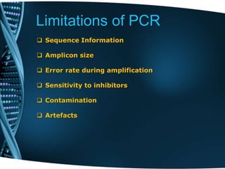 Limitations of PCR
 Sequence Information
 Amplicon size
 Error rate during amplification
 Sensitivity to inhibitors
 Contamination
 Artefacts
 