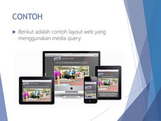 CONTOH
 Berikut adalah contoh layout web yang
menggunakan media query:
 