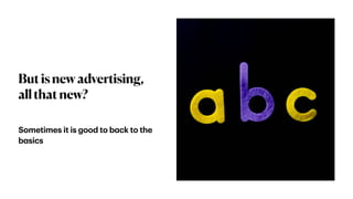 Butisnewadvertising,
allthatnew?
Sometimes it is good to b
a
ck to the
b
a
sics
 