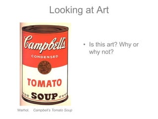 Looking at ArtIs this art? Why or why not? Warhol.    Campbell’s Tomato Soup