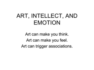 0ART, INTELLECT, AND EMOTIONArt can make you think.Art can make you feel.Art can trigger associations.