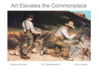     Art Elevates the CommonplaceGustave Courbet.                      The Stonebreakers,                       oil on canvas