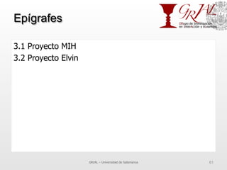 Epígrafes
3.1 Proyecto MIH
3.2 Proyecto Elvin
GRIAL – Universidad de Salamanca 61
 