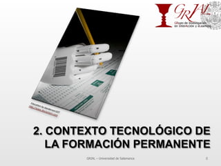 2. CONTEXTO TECNOLÓGICO DE
LA FORMACIÓN PERMANENTE
GRIAL – Universidad de Salamanca 8
 