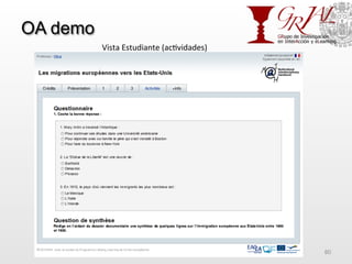 OA demo
GRIAL – Universidad de Salamanca 80
Vista	
  Estudiante	
  (ac7vidades)	
  
 