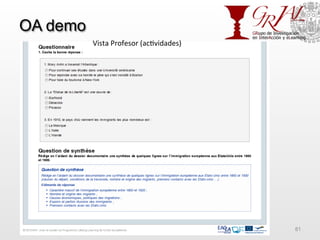 OA demo
GRIAL – Universidad de Salamanca 81
Vista	
  Profesor	
  (ac7vidades)	
  
 