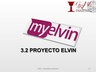 3.2 PROYECTO ELVIN
GRIAL – Universidad de Salamanca 84
 