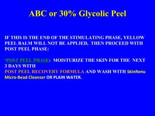 YELLOW PEEL
Protocolo
Check Up Peel- Jabón de Acido Glicólico al 20%
1. Aplicar el CHECK UP PEEL seco en toda la cara (sin
agua). Dejar en la piel de 5-20 minutos. Cuanto más
grasa y/o daños a la piel, más tiempo dejar.

2. Remover con agua fresca. Secar la piel por completo.
3. Evaluar los puntos sensibles de la piel.
4. Decidir procedimiento del tratamiento.

 