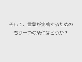 そして、言葉が定着するための
もう一つの条件はどうか？
 