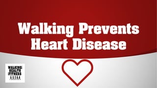 Walking Prevents
Heart Disease
 