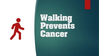 Walking
Prevents
Cancer
 