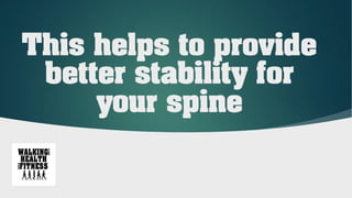 This helps to provide
better stability for
your spine
 