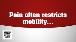 Pain often restricts
mobility…
 