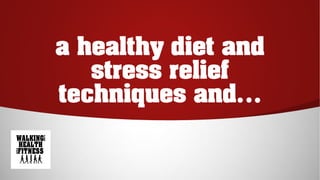 a healthy diet and
stress relief
techniques and…
 