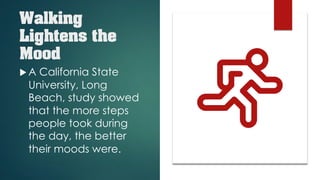 Walking
Lightens the
Mood
u A California State
University, Long
Beach, study showed
that the more steps
people took during
the day, the better
their moods were.
 