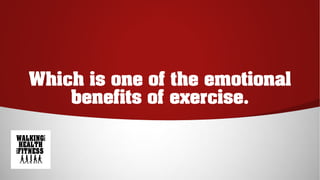 Which is one of the emotional
benefits of exercise.
 