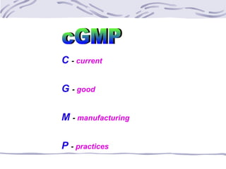 C - current
G - good
M - manufacturing
P - practices
 