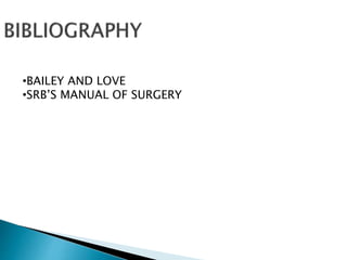 •BAILEY AND LOVE
•SRB’S MANUAL OF SURGERY
 