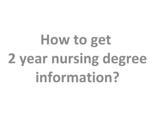 How to get  2 year nursing degree information? 