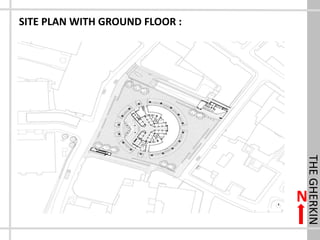 THEGHERKIN
SITE PLAN WITH GROUND FLOOR :
N
 