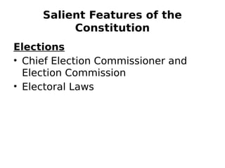 Salient Features of the
Constitution
Elections
• Chief Election Commissioner and
Election Commission
• Electoral Laws
 