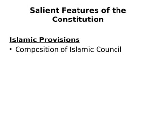 Salient Features of the
Constitution
Islamic Provisions
• Composition of Islamic Council
 