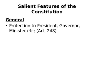 Salient Features of the
Constitution
General
• Protection to President, Governor,
Minister etc; (Art. 248)
 