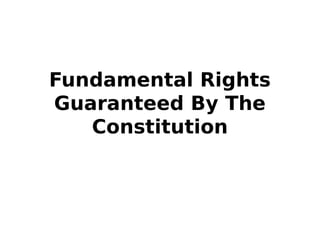 Fundamental Rights
Guaranteed By The
Constitution
 