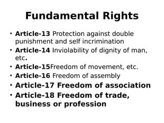 Fundamental Rights
• Article-13 Protection against double
punishment and self incrimination
• Article-14 Inviolability of dignity of man,
etc.
• Article-15Freedom of movement, etc.
• Article-16 Freedom of assembly
• Article-17 Freedom of association
• Article-18 Freedom of trade,
business or profession
 