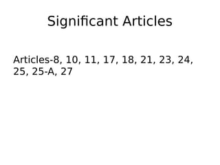 Significant Articles
Articles-8, 10, 11, 17, 18, 21, 23, 24,
25, 25-A, 27
 