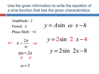 Use the given information to write the equation of a sine function that has the given characteristics.