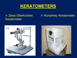 KERATOMETERS
 Ziess Oberkochen
Keratometer
 Humphrey Keratometer
 