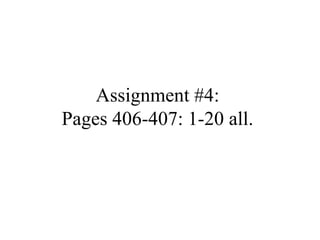 Assignment #4:  Pages 406-407: 1-20 all.  