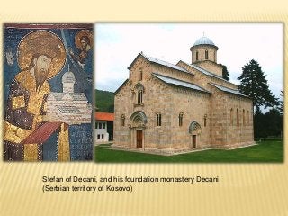 Stefan of Decani, and his foundation monastery Decani
(Serbian territory of Kosovo)
 