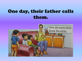 One day, their father calls
          them.
 