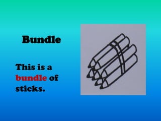 Bundle

This is a
bundle of
sticks.
 