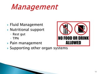  Fluid Management
 Nutritional support
◦ Rest gut
◦ TPN
 Pain management
 Supporting other organ systems
12
 