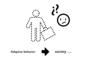 ¿?


Adaptive behavior    society ....
 