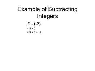 Example of Subtracting Integers 9 - (-3) 9 + 3  9 + 3 = 12  